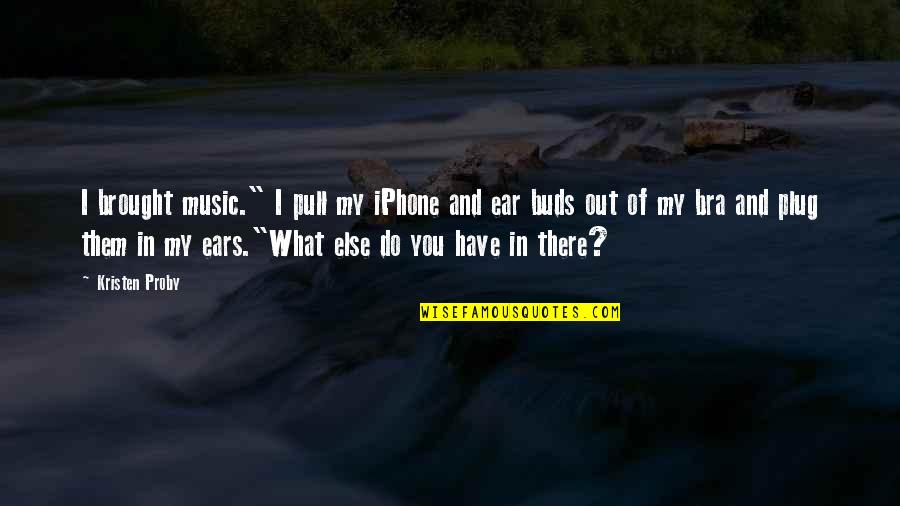 Carbapenems Quotes By Kristen Proby: I brought music." I pull my iPhone and Carbapenems Quotes By Kristen Proby: I brought music." I pull my iPhone and