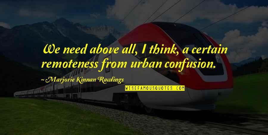 Carbapenems Quotes By Marjorie Kinnan Rawlings: We need above all, I think, a certain Carbapenems Quotes By Marjorie Kinnan Rawlings: We need above all, I think, a certain