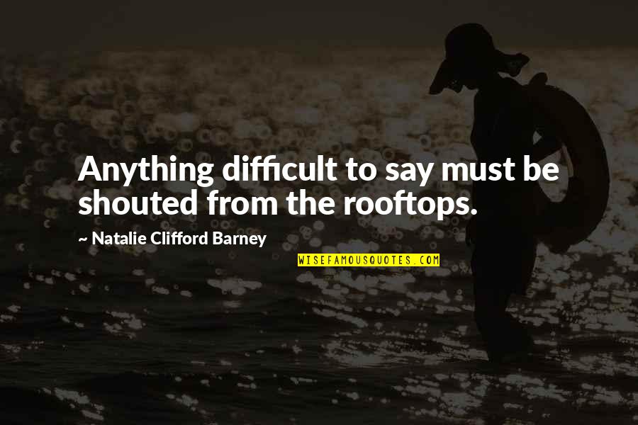 Carbapenems Quotes By Natalie Clifford Barney: Anything difficult to say must be shouted from Carbapenems Quotes By Natalie Clifford Barney: Anything difficult to say must be shouted from