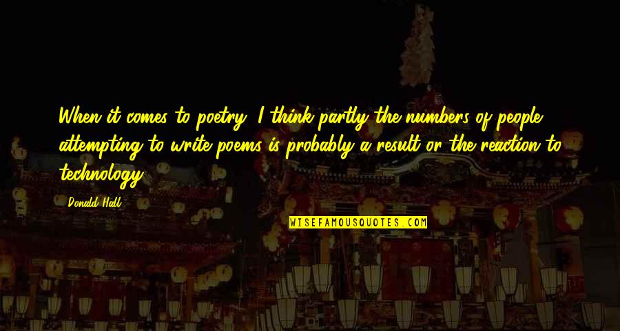 Carbaugh Construction Quotes By Donald Hall: When it comes to poetry, I think partly Carbaugh Construction Quotes By Donald Hall: When it comes to poetry, I think partly