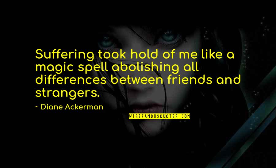 Carbaugh Deer Quotes By Diane Ackerman: Suffering took hold of me like a magic Carbaugh Deer Quotes By Diane Ackerman: Suffering took hold of me like a magic