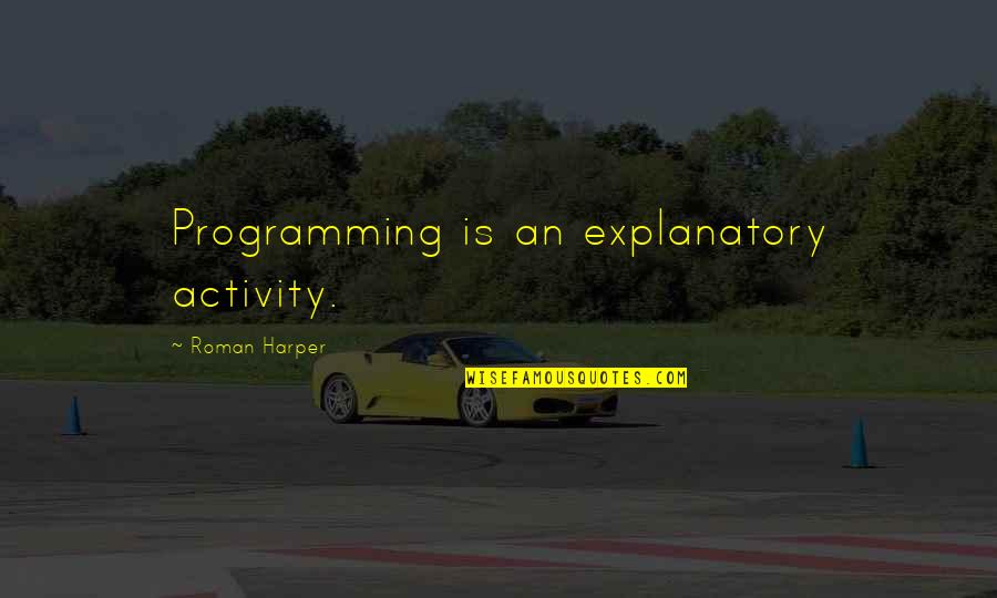 Carbaugh Deer Quotes By Roman Harper: Programming is an explanatory activity.