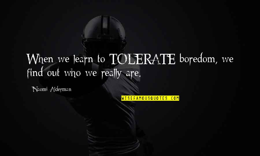 Carberry Collegiate Quotes By Naomi Alderman: When we learn to TOLERATE boredom, we find Carberry Collegiate Quotes By Naomi Alderman: When we learn to TOLERATE boredom, we find