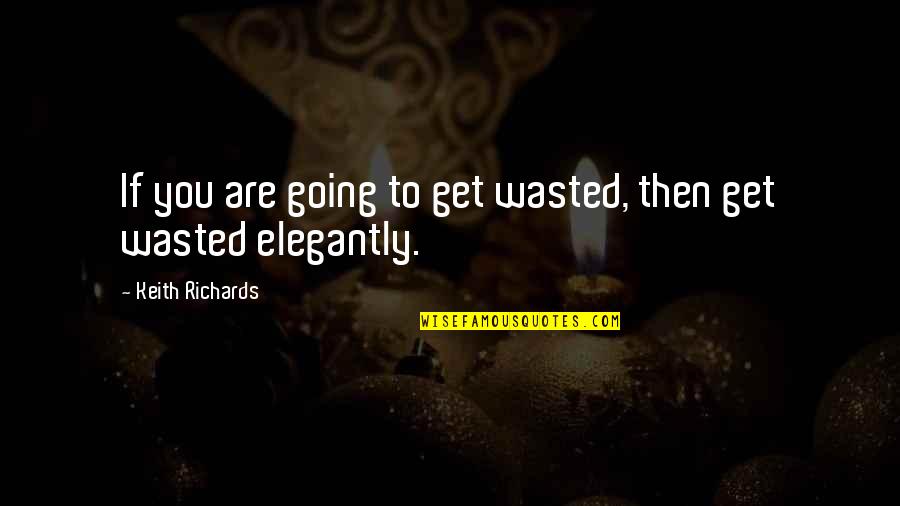 Carbide Quotes By Keith Richards: If you are going to get wasted, then