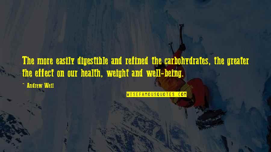 Carbohydrates Quotes By Andrew Weil: The more easily digestible and refined the carbohydrates,