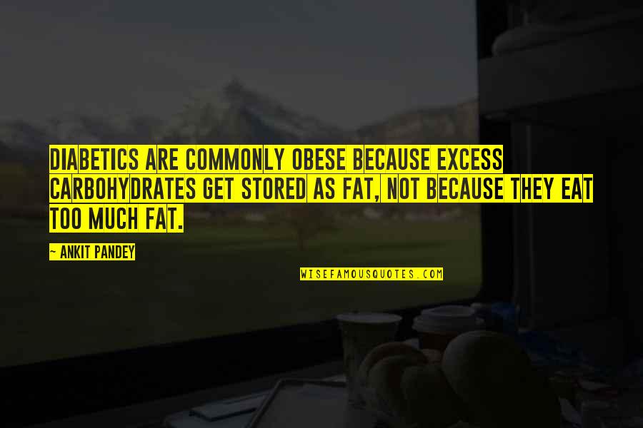 Carbohydrates Quotes By Ankit Pandey: Diabetics are commonly obese because excess carbohydrates get