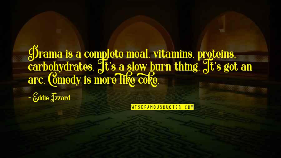 Carbohydrates Quotes By Eddie Izzard: Drama is a complete meal, vitamins, proteins, carbohydrates.