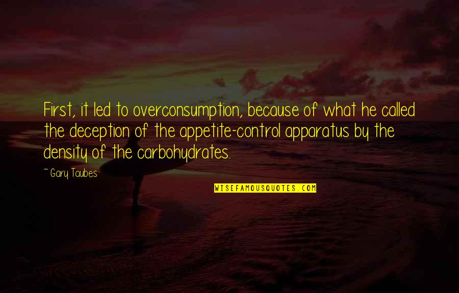 Carbohydrates Quotes By Gary Taubes: First, it led to overconsumption, because of what