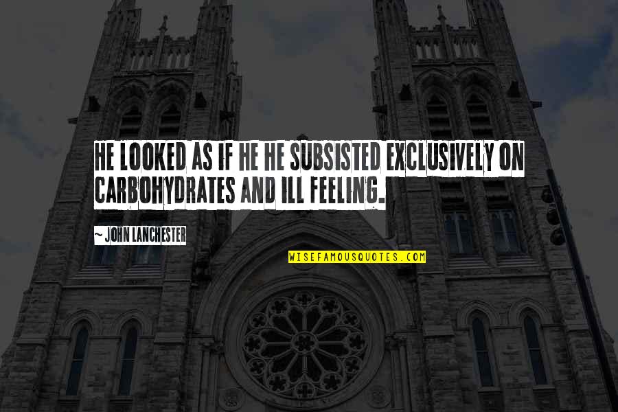 Carbohydrates Quotes By John Lanchester: He looked as if he he subsisted exclusively