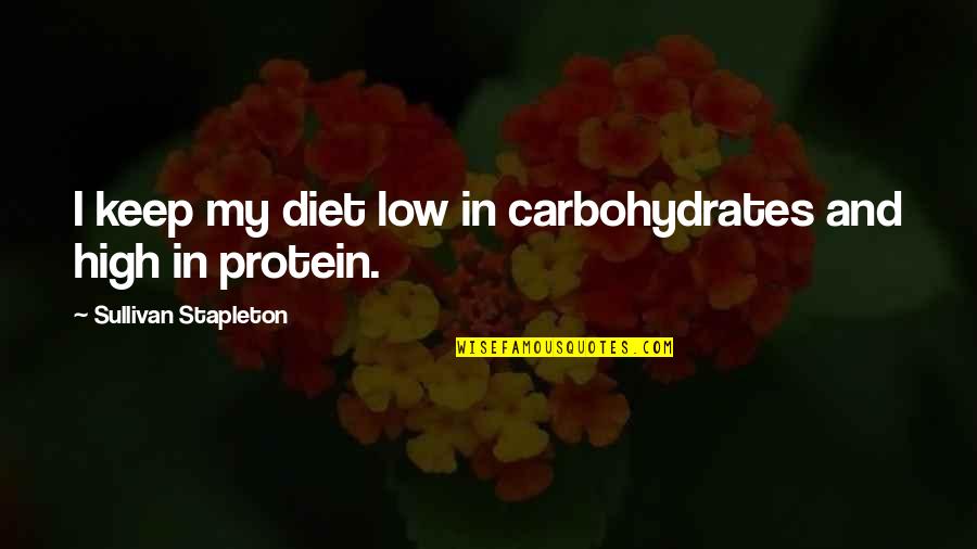 Carbohydrates Quotes By Sullivan Stapleton: I keep my diet low in carbohydrates and