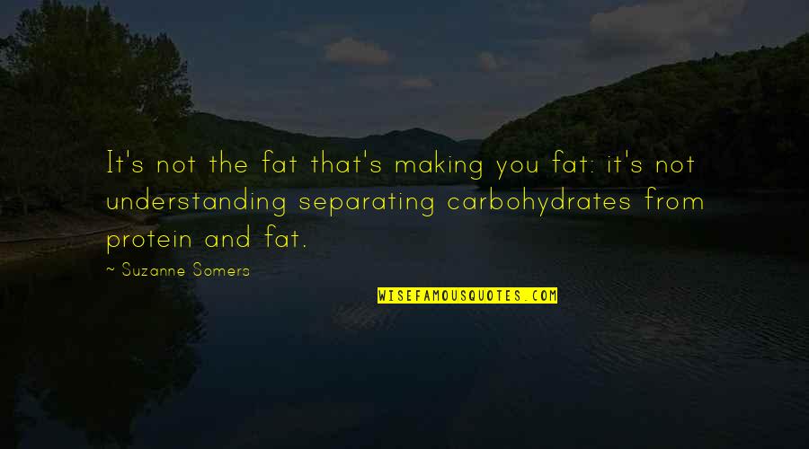 Carbohydrates Quotes By Suzanne Somers: It's not the fat that's making you fat: