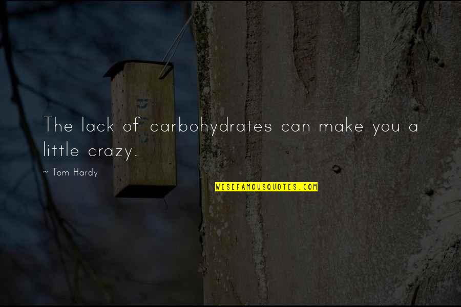 Carbohydrates Quotes By Tom Hardy: The lack of carbohydrates can make you a