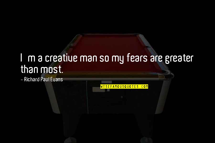 Carbomb Quotes By Richard Paul Evans: I'm a creative man so my fears are