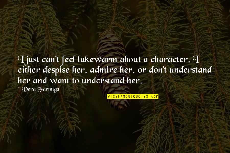 Carbon Atom Quotes By Vera Farmiga: I just can't feel lukewarm about a character.