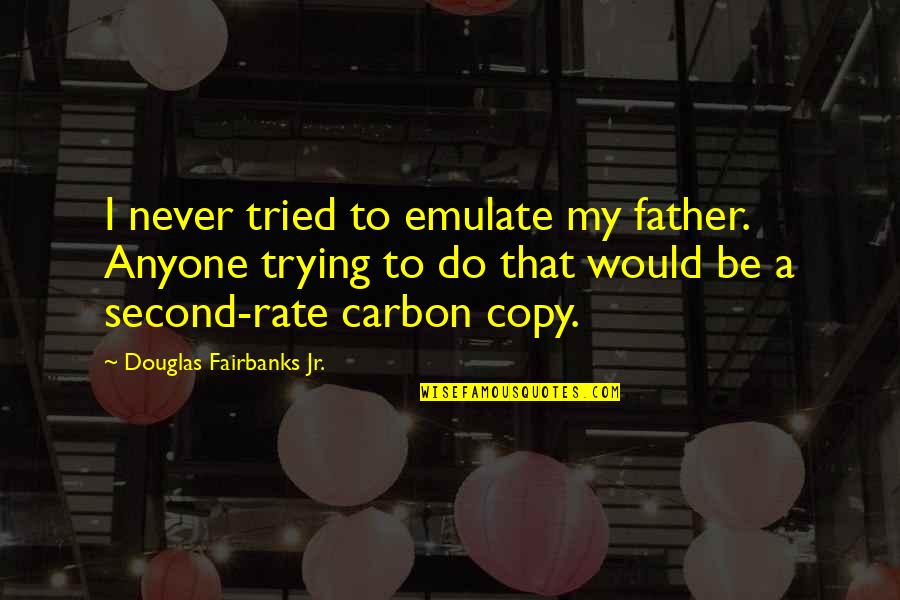 Carbon Copy Of Father Quotes By Douglas Fairbanks Jr.: I never tried to emulate my father. Anyone Carbon Copy Of Father Quotes By Douglas Fairbanks Jr.: I never tried to emulate my father. Anyone