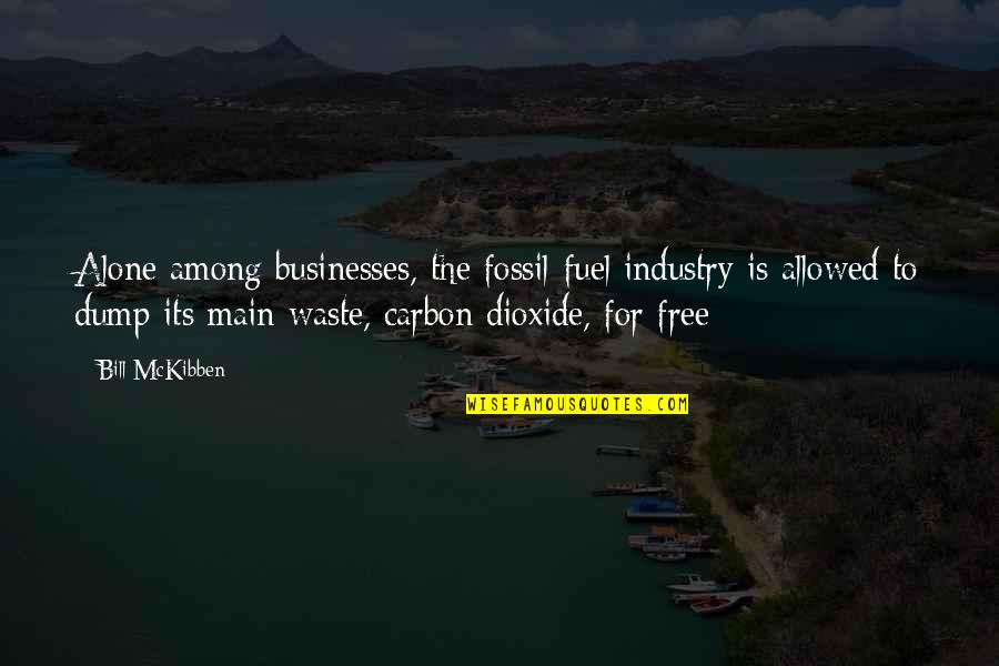 Carbon Dioxide Quotes By Bill McKibben: Alone among businesses, the fossil-fuel industry is allowed