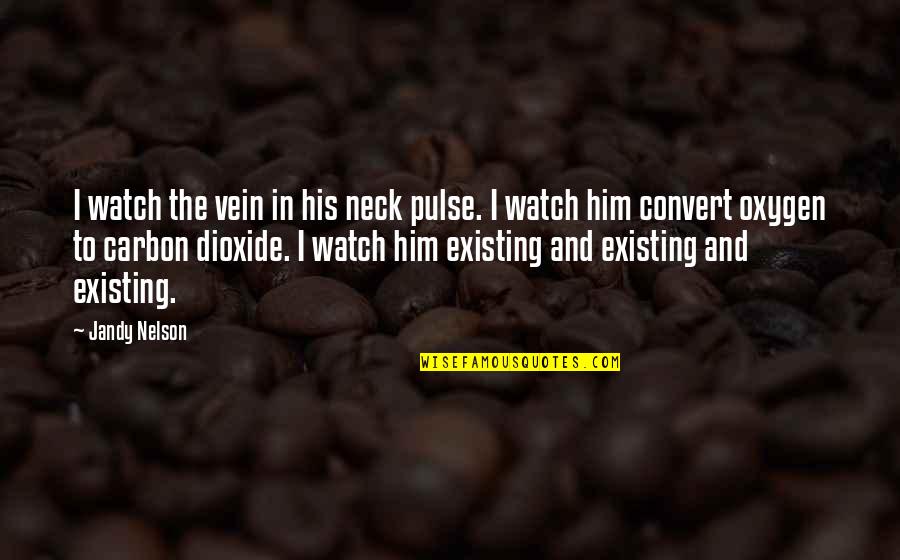 Carbon Dioxide Quotes By Jandy Nelson: I watch the vein in his neck pulse.