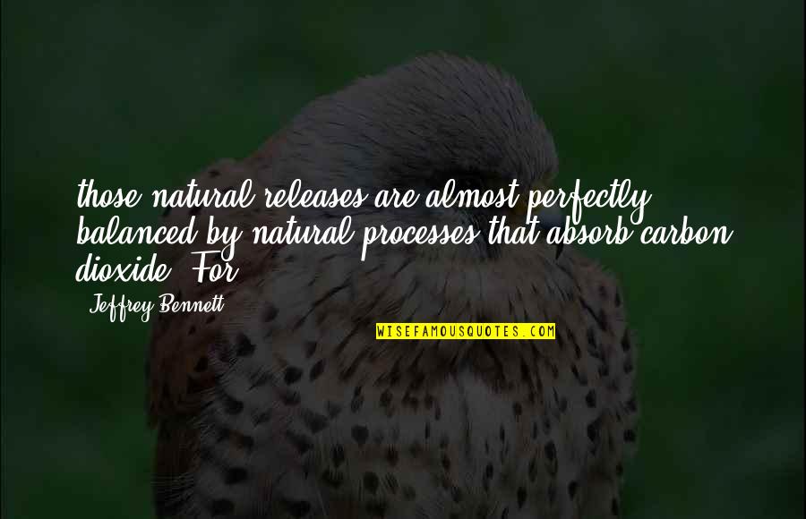 Carbon Dioxide Quotes By Jeffrey Bennett: those natural releases are almost perfectly balanced by