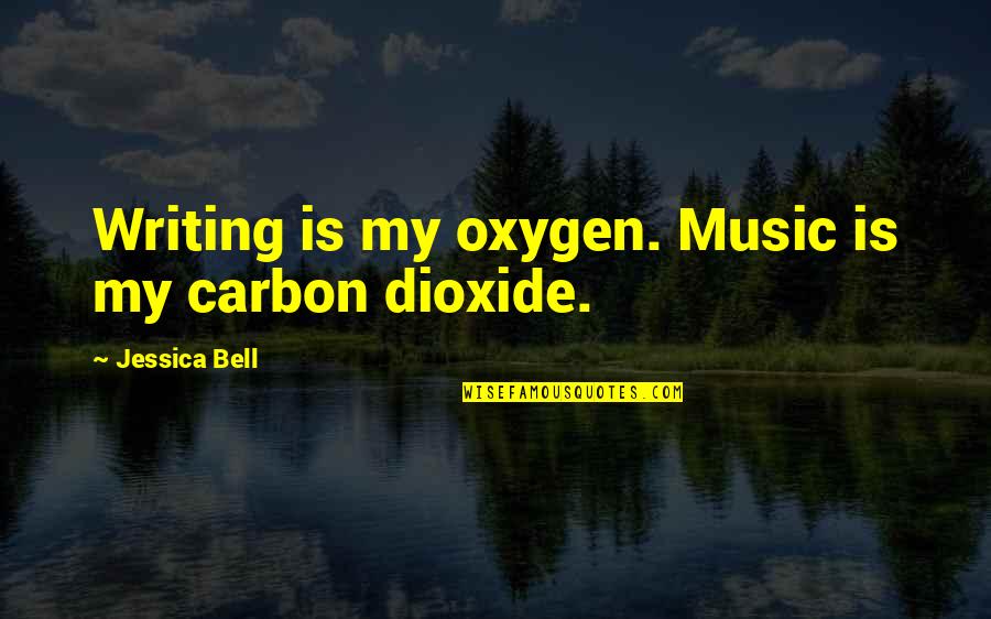 Carbon Dioxide Quotes By Jessica Bell: Writing is my oxygen. Music is my carbon