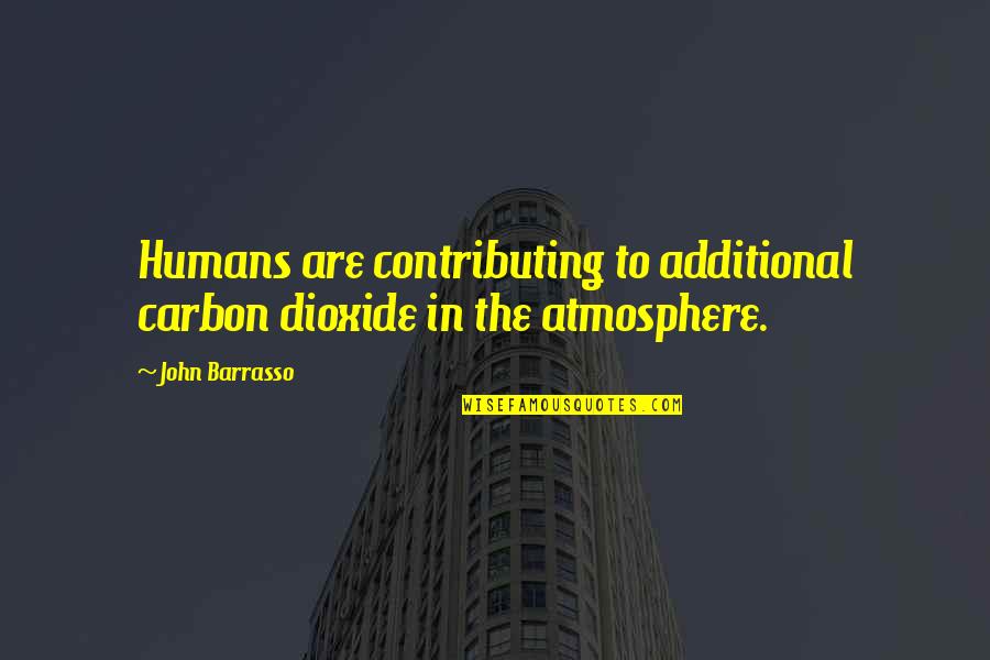 Carbon Dioxide Quotes By John Barrasso: Humans are contributing to additional carbon dioxide in