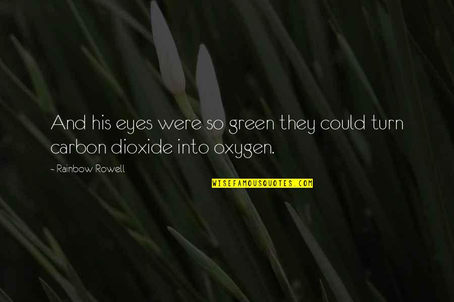 Carbon Dioxide Quotes By Rainbow Rowell: And his eyes were so green they could