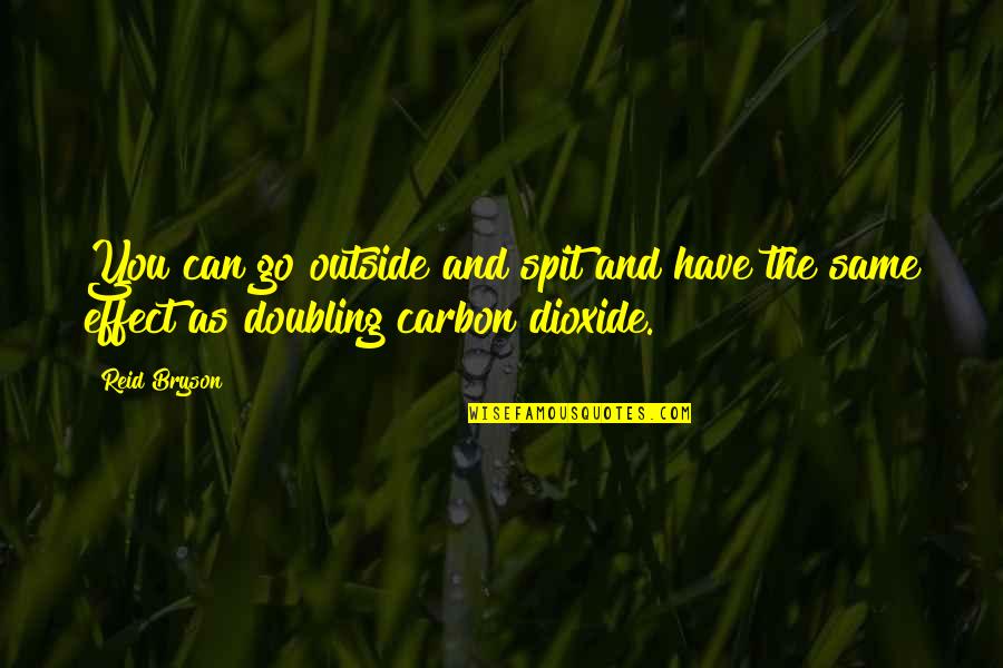 Carbon Dioxide Quotes By Reid Bryson: You can go outside and spit and have