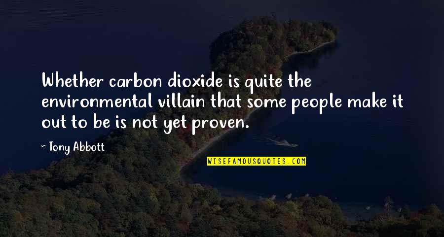Carbon Dioxide Quotes By Tony Abbott: Whether carbon dioxide is quite the environmental villain