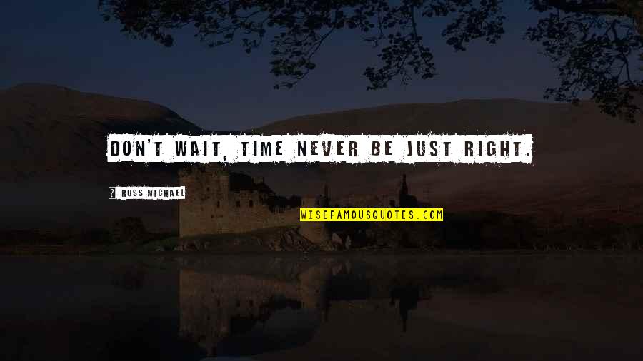 Carbon Leaf Quotes By Russ Michael: Don't wait, time never be just right.