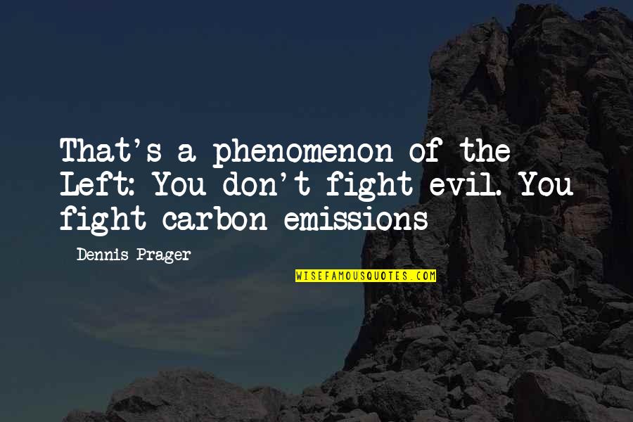 Carbon Quotes By Dennis Prager: That's a phenomenon of the Left: You don't