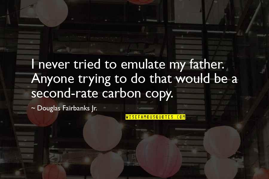 Carbon Quotes By Douglas Fairbanks Jr.: I never tried to emulate my father. Anyone