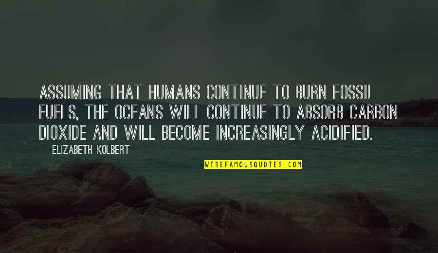 Carbon Quotes By Elizabeth Kolbert: Assuming that humans continue to burn fossil fuels,