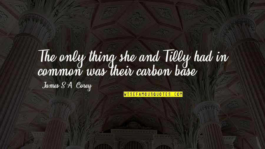 Carbon Quotes By James S.A. Corey: The only thing she and Tilly had in