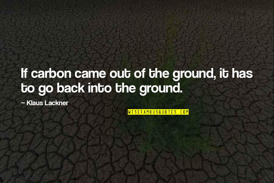 Carbon Quotes By Klaus Lackner: If carbon came out of the ground, it