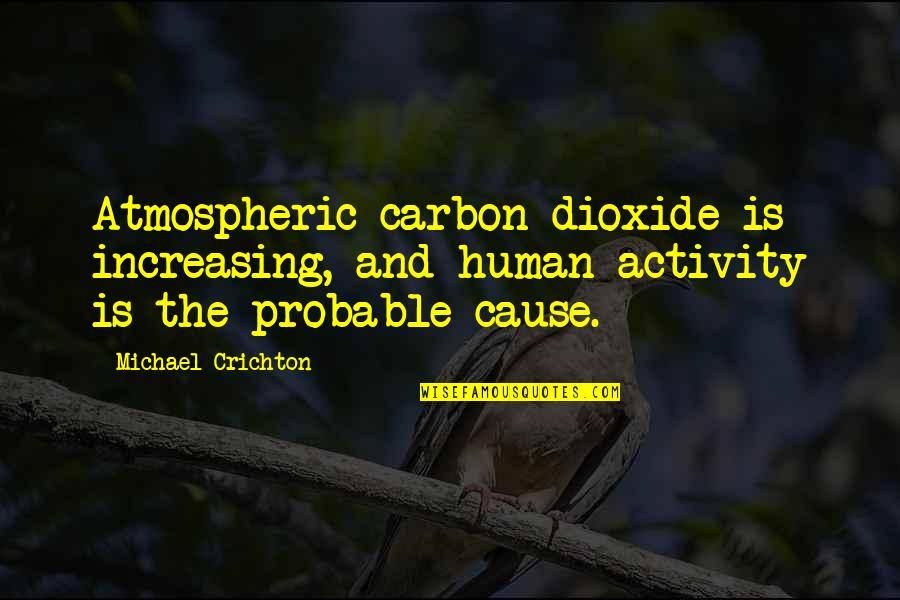 Carbon Quotes By Michael Crichton: Atmospheric carbon dioxide is increasing, and human activity