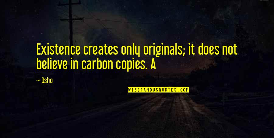 Carbon Quotes By Osho: Existence creates only originals; it does not believe