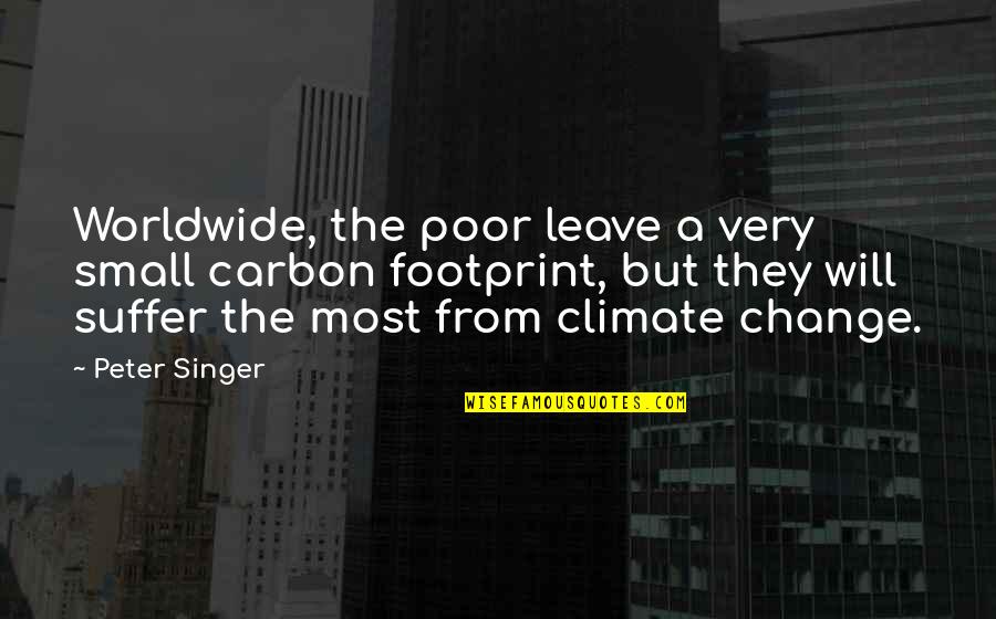 Carbon Quotes By Peter Singer: Worldwide, the poor leave a very small carbon