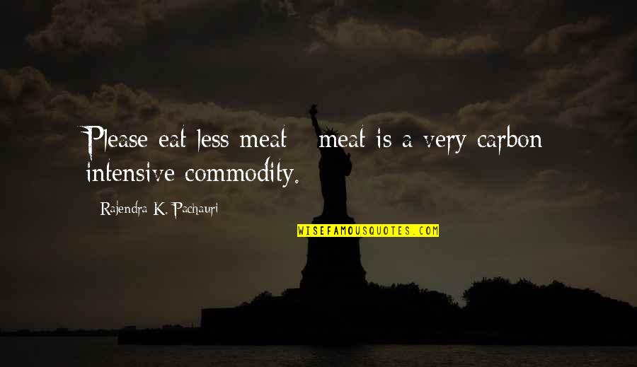Carbon Quotes By Rajendra K. Pachauri: Please eat less meat - meat is a