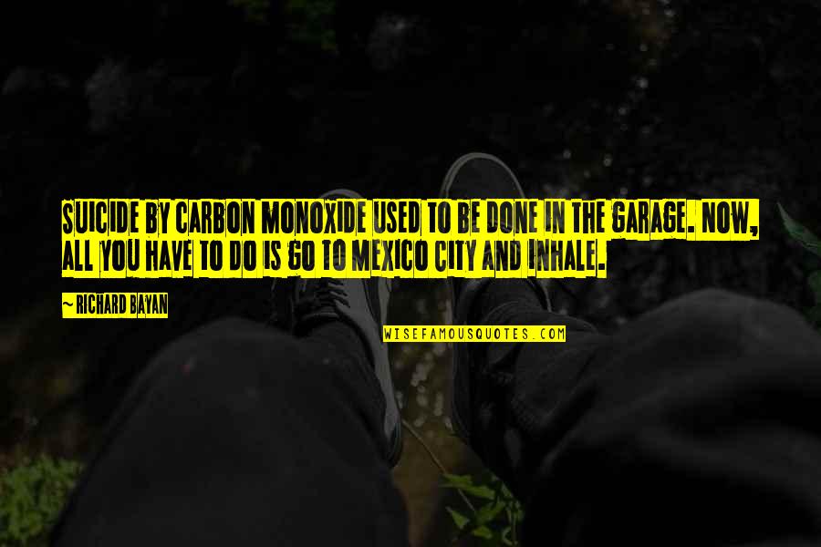 Carbon Quotes By Richard Bayan: Suicide by carbon monoxide used to be done