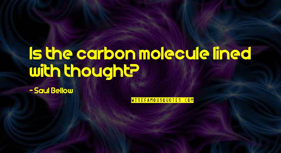 Carbon Quotes By Saul Bellow: Is the carbon molecule lined with thought?