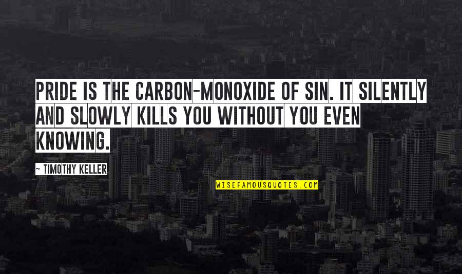Carbon Quotes By Timothy Keller: Pride is the carbon-monoxide of Sin. It silently