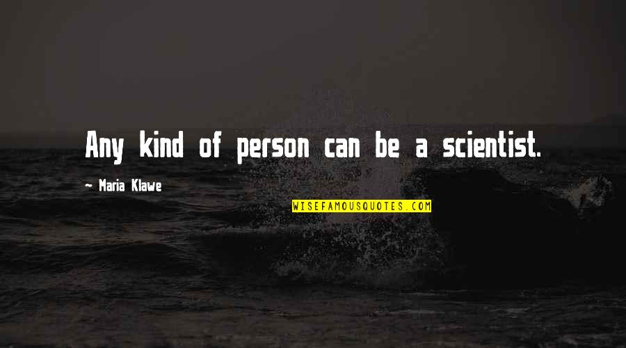 Carbon Sequestration Quotes By Maria Klawe: Any kind of person can be a scientist.