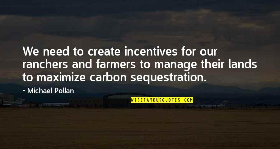 Carbon Sequestration Quotes By Michael Pollan: We need to create incentives for our ranchers