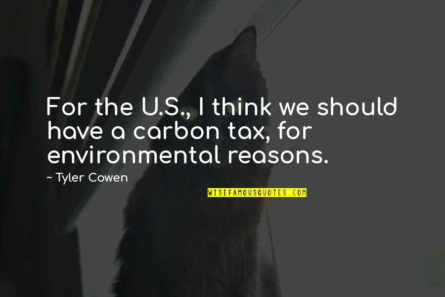 Carbon Tax Quotes By Tyler Cowen: For the U.S., I think we should have