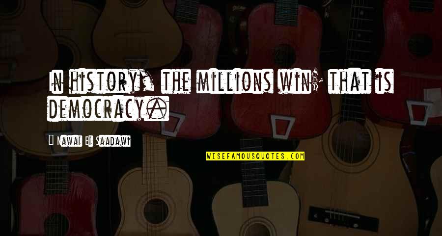 Carbonari Accordion Quotes By Nawal El Saadawi: In history, the millions win; that is democracy.