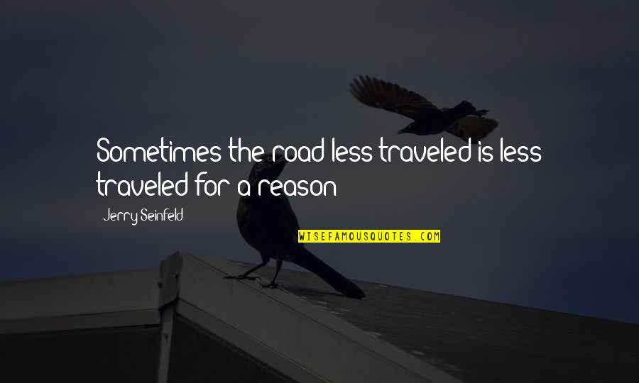 Carbonari Movement Quotes By Jerry Seinfeld: Sometimes the road less traveled is less traveled Carbonari Movement Quotes By Jerry Seinfeld: Sometimes the road less traveled is less traveled