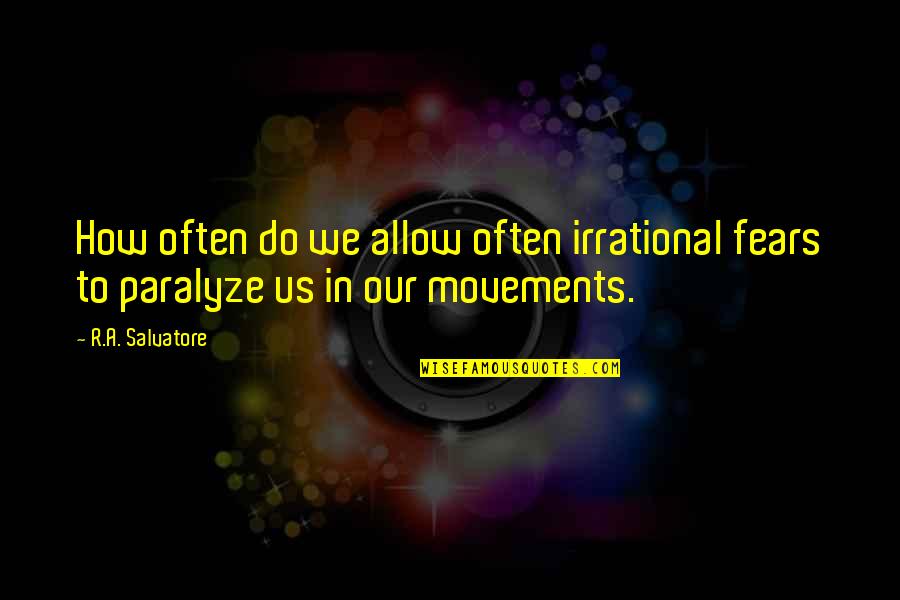Carbonari Movement Quotes By R.A. Salvatore: How often do we allow often irrational fears