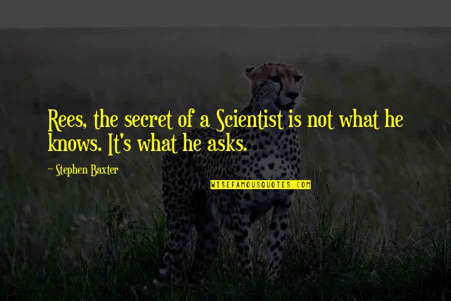 Carbonari Movement Quotes By Stephen Baxter: Rees, the secret of a Scientist is not