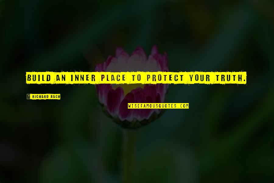 Carbonation Stone Quotes By Richard Bach: Build an inner place to protect your truth.