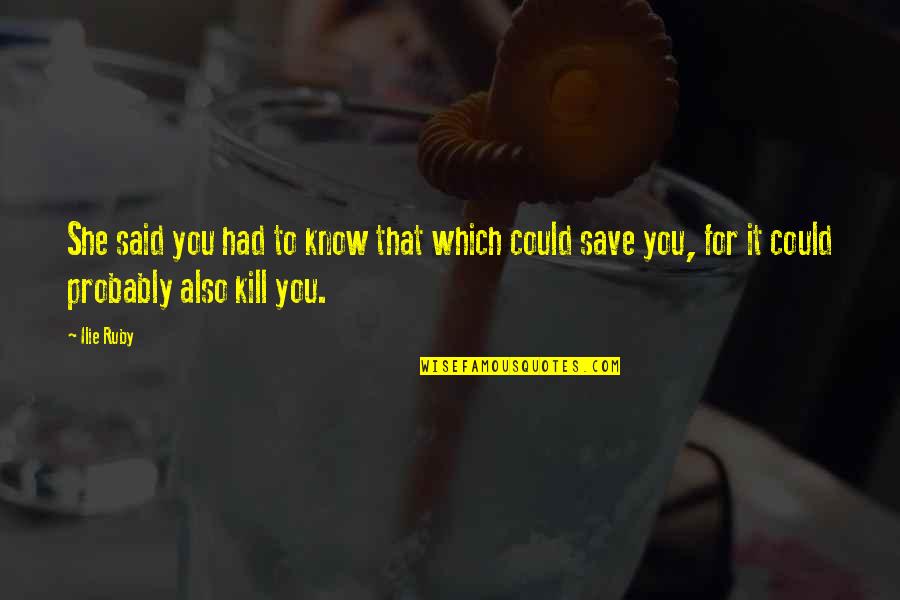 Carboncillo Lapiz Quotes By Ilie Ruby: She said you had to know that which Carboncillo Lapiz Quotes By Ilie Ruby: She said you had to know that which