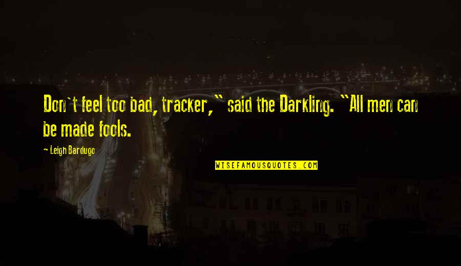 Carbone Pasta Quotes By Leigh Bardugo: Don't feel too bad, tracker," said the Darkling.